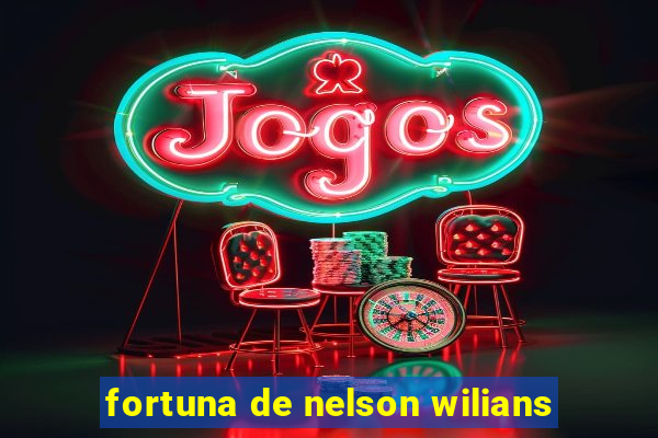 fortuna de nelson wilians